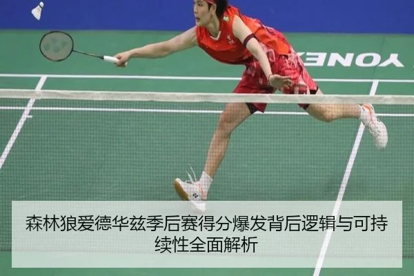 森林狼爱德华兹季后赛得分爆发背后逻辑与可持续性全面解析