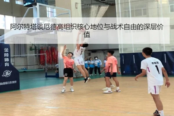 阿尔特塔谈厄德高组织核心地位与战术自由的深层价值